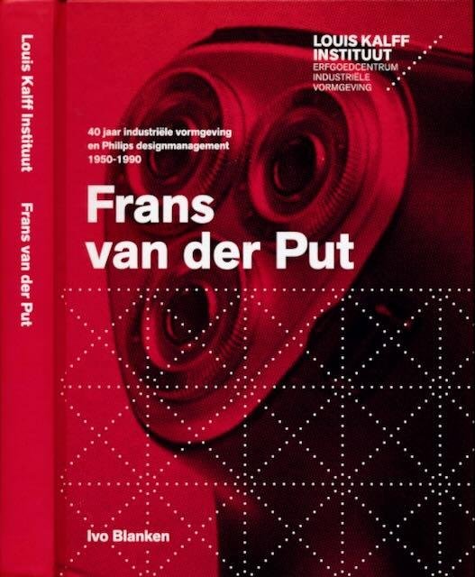 Blanken, Ivo. - Frans van der Put: 40 jaar industriële vormgeving en Phillips designmanagement 1950-1990.