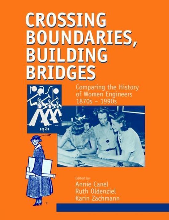 Canel, Annie; Oldenziel, Ruth & Zachmann, Karin. - Crossing boundaries, building bridges : comparing the history of women engineers, 1870s-1990s.