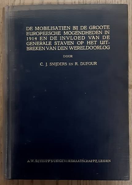 SNIJDERS, C.J. & DUFOUR. R. - De mobilisatiën bij de groote europeesche mogendheden in 1914 en de invloed van de generale staven op het uitbreken van den wereldoorlog : bijdrage tot het onderzoek naar de oorzaken van den wereldoorlog.