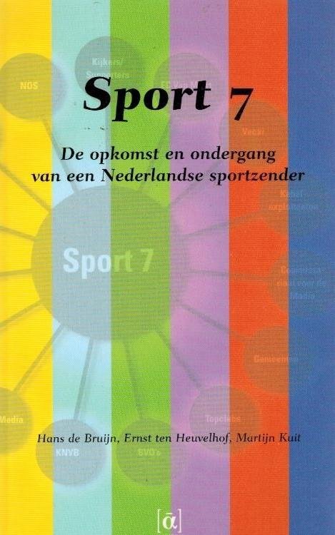Bruijn, Hans de e.a. - Sport 7 -De opkomst en ondergang van een Nederlandse sportzender