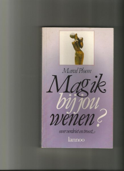 Ploem, Marcel - Mag ik even bij jiu wenen; over verdriet en troost