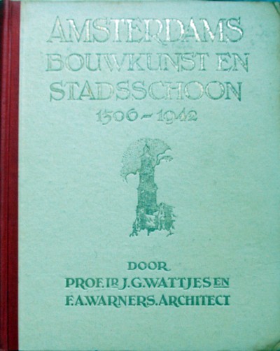 J.G. Wattjes. - Amsterdams bouwkunsten en stadsschoon 1306-1942.