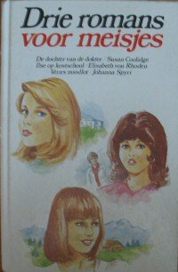 Coolidge, Susan/Rhoden, Elisabeth von/Spyri, Johanna - Drie romans voor meisjes. De dochter van de dokter - Ilse op kostschool - Vera's noodlot