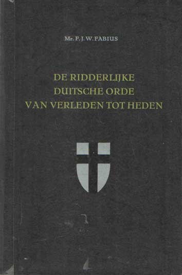 Fabius, F.J.W. - De ridderlijke Duitsche orde van verleden tot heden.