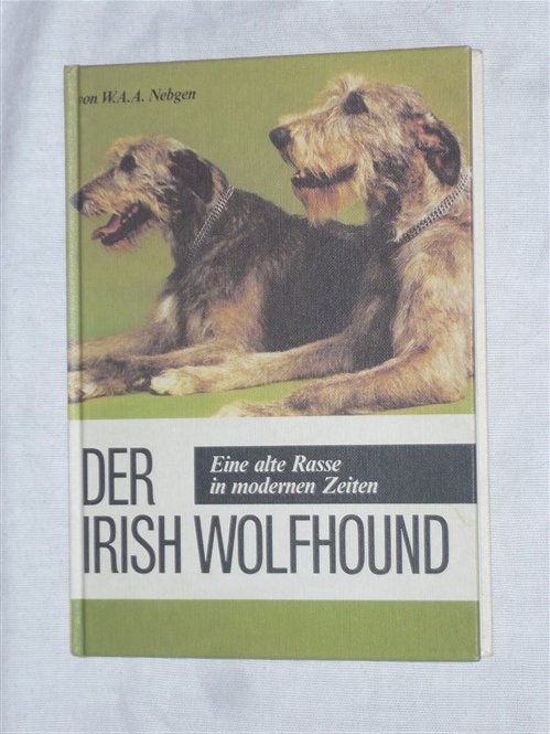 Nebgen von, W.A.A. - Der Irish Wolfhound. Eine alte Rasse in modernen Zeiten.