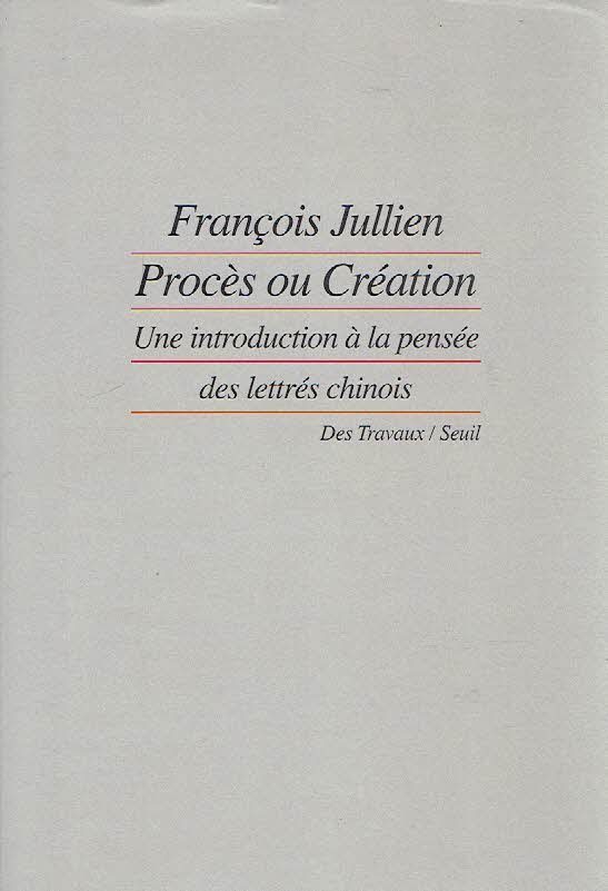 JULLIEN, François - Procès ou Création: Une introduction a la pensée des lettrés chinois. Essai de problématique interculturelle.