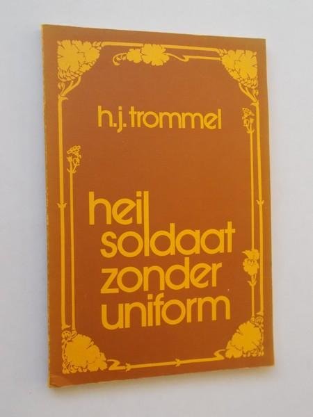 TROMMEL, H.J., - Heilsoldaat zonder uniform.