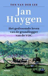 Jan Huygen - het gedroomde leven van de grondlegger van de VOC