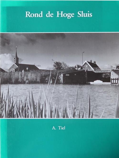 Tiel, A, - Rond de Hoge Sluis | Leven en werken in Oudesluis 1597-1991
