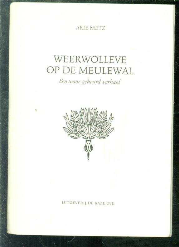 Metz, Arie - Weerwolleve op de Meulewal, een waor gebeurd verhaol