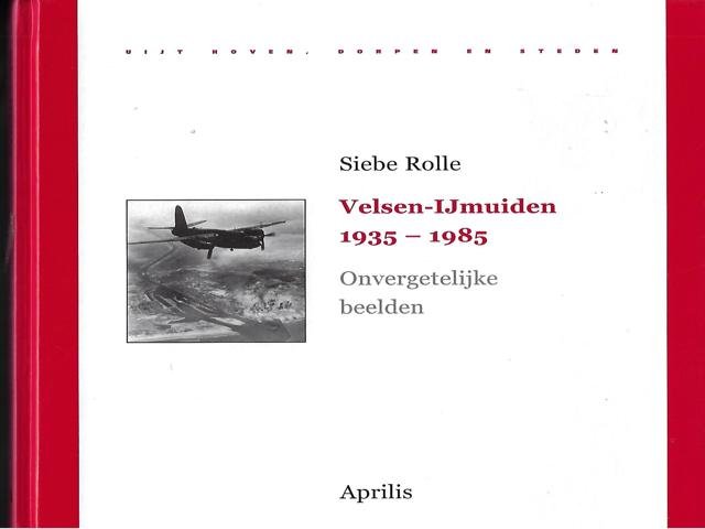 Rolle, Siebe - Velsen - IJmuiden, onvergetelijke beelden  : 1935 -1985 [gesigneerd]