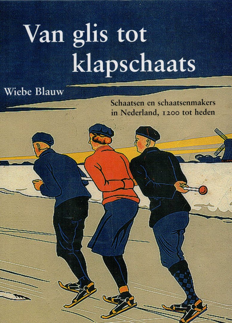 Blauw, Wiebe - Van glis tot klapschaats : schaatsen en schaatsenmakers in Nederland, 1200 tot heden