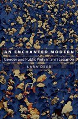 An Enchanted Modern - Gender and Public Piety in Shi'i Lebanon
