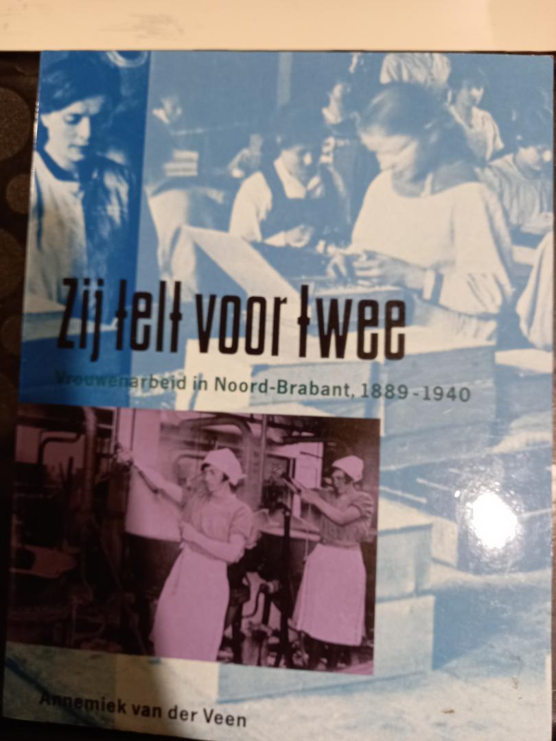 Veen, Annemiek van der - Zij telt voor twee. Vrouwenarbeid in Noord-Brabant 1889-1940.