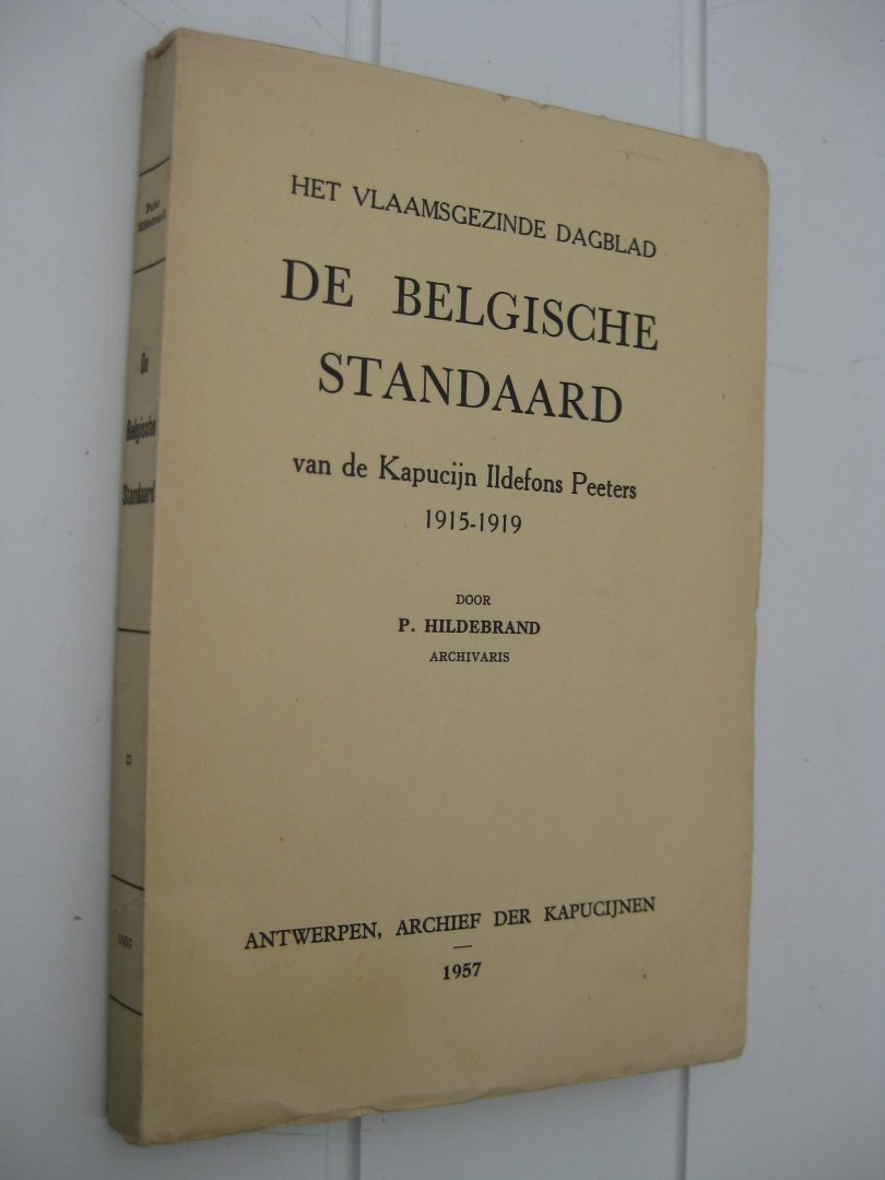 Hildebrand, P. - Het vlaamgezinde dagblad De Belgische Standaard van de Kapucijn Ildefons Peeters 1915-1919.