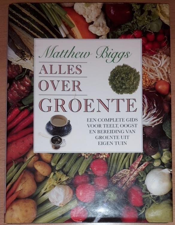 Biggs, Matthew - Alles over groente. Een complete gids voor teelt, oogst en bereiding van groente uit eigen tuin