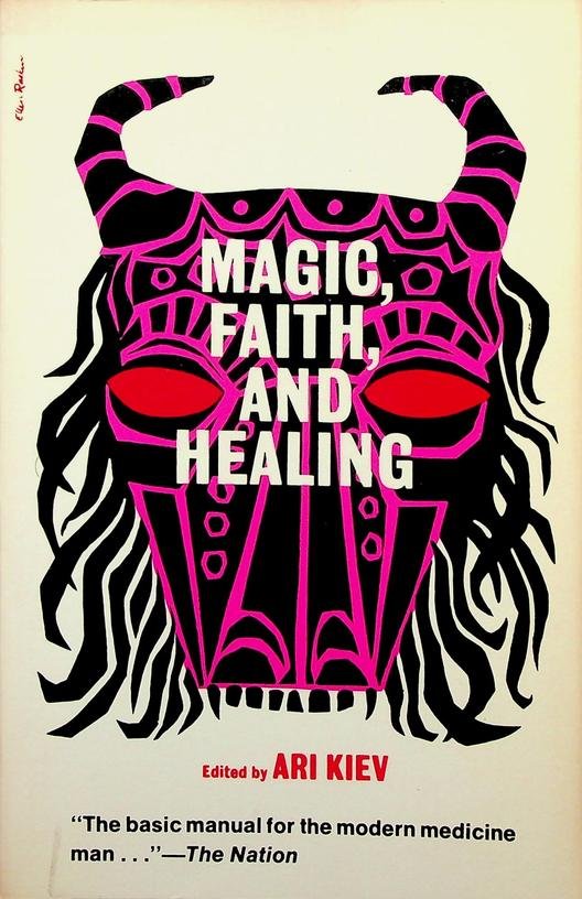 Kiev, Ari [ed.] - Magic, Faith, and Healing. Studies in primitive psychiatry today
