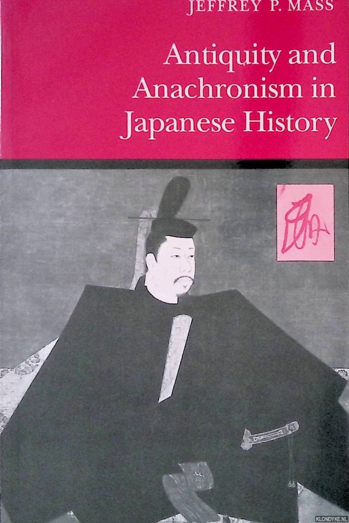 Mass, Jeffrey P. - Antiquity and Anachronism in Japanese History