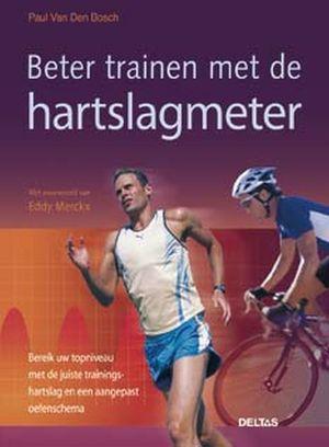 Bosch, Paul Van Den - Beter trainen met de hartslagmeter - Bereik uw topniveau met de juiste trainingshartslag en een aangepast oefenschema