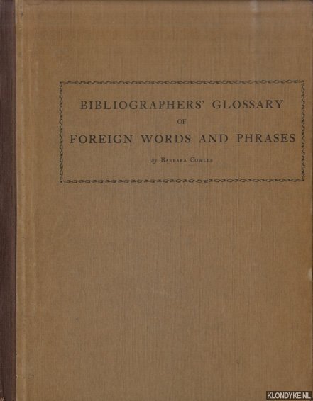 Cowles, Barbara - Bibliographers' Glossary of Foreign Words and Phrases. An alphabet of terms in bibliographical and booktrade use compiled from twenty languages