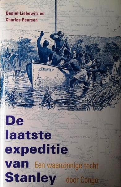 LIEBOWITZ Daniel, PEARSON Charles - De laatste expeditie van Stanley. Een waanzinnige tocht door Congo. (vert. van The Last Expedition: Stanley's Mad Journey Through The Congo - 2005)