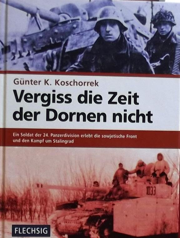 Koschorrek, Gunter K. - Vergiss die Zeit der Dornen nicht / Ein Soldat der 24. Panzerdivision erlebt die sowjetische Front und den Kampf um Stalingrad