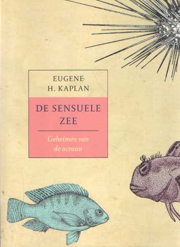 Kaplan, Eugene H. - De sensuele zee. Geheimen van de oceaan