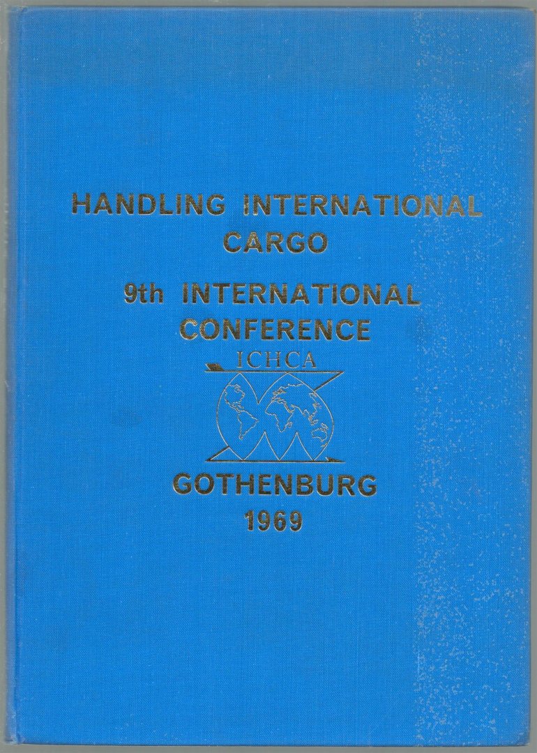 ICHCA. - Handling international cargo : 9th, international conference of the Intern. Cargo Handling Co-ordination : Association : Gotheburg, Sweden June 2nd-5th, 1969.