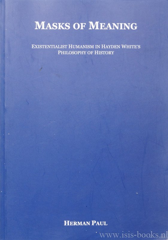 WHITE, HAYDEN, PAUL, H. J. - Masks of meaning. Existentialist humanism in Hayden White's philosophy of history.
