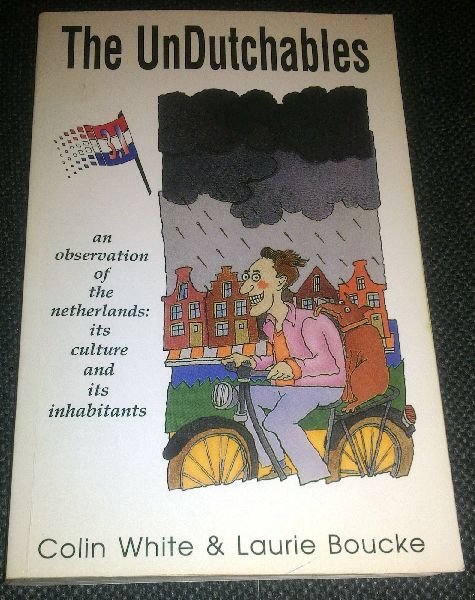 White, Colin & Boucke, Laurie - The Undutchables - an observation of the netherlands: its culture and its inhabitants