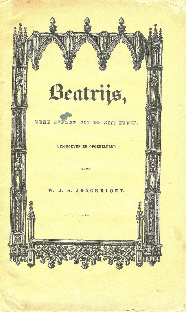 Jonckbloet  W. J. A.  ( 1817 - 1885  Filoloog en eerste  hoogleraar  Ned. taal- en letterkunde ) - Beatrijs  eene sproke uit de XIII eeuw