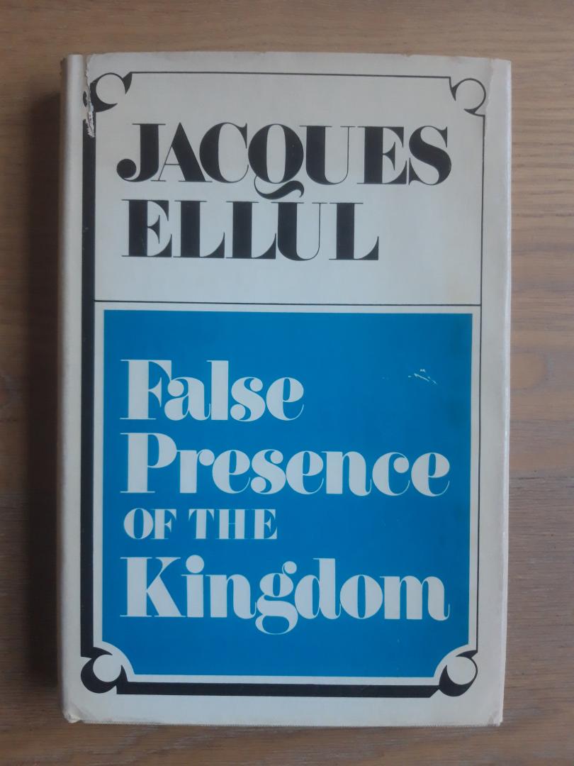 Ellul, Jacques - False presence of the kingdom