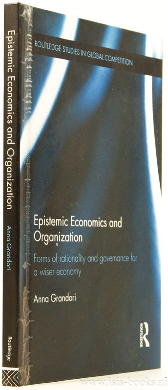 GRANDORI, A. - Epistemic economics and organization. Forms of rationality and governance for a wiser economy.