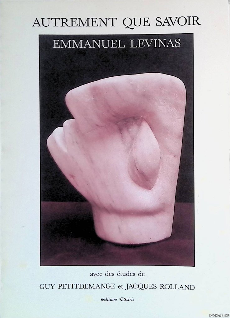 Levinas, Emmanuel - Autrement que savoir: avec des études de Guy Petitdemange et Jacques Rolland