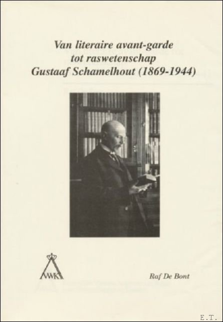 BONT, DE, Raf, - Van literaire avant-garde tot raswetenschap. Gustaaf Schamelhout (1869-1944).