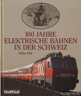 Trüb, Walter - 100 Jahre elektrische Bahnen in der Schweiz.