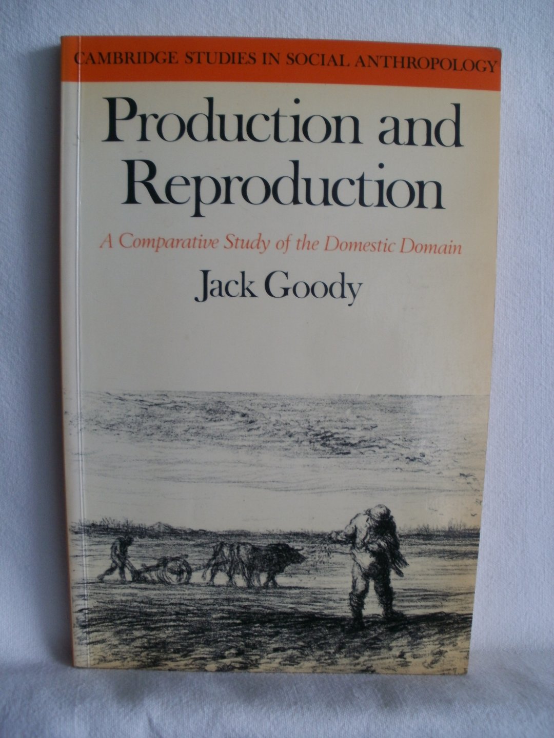 Goody, Jack - Production and reproduction. A Comparative Study of the Domestic Domain. Camebridge Studies in Social Anthropology no. 17
