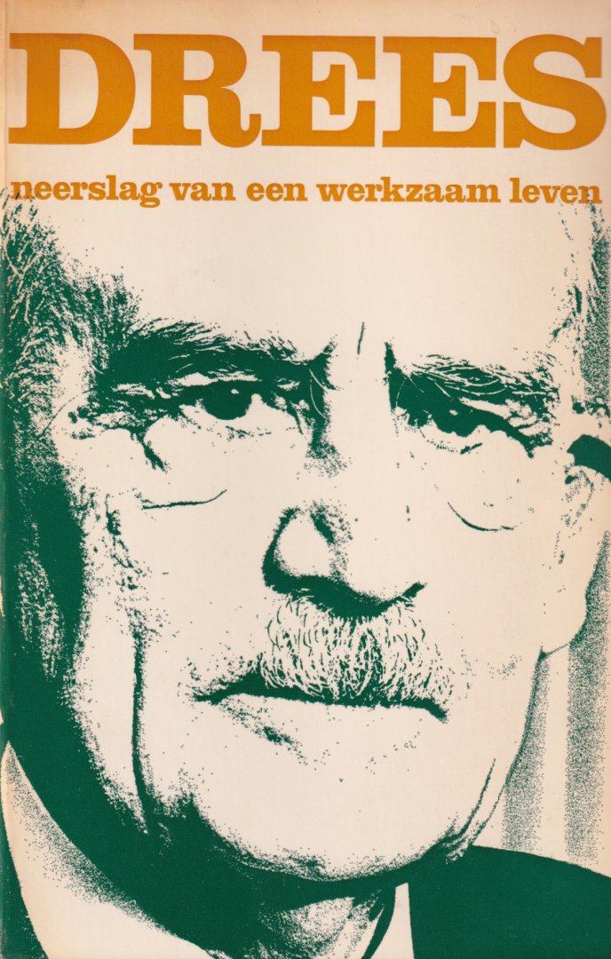 Drees, Willem - Drees. Neerslag van een werkzaam leven: De keuze uit geschriften, redevoeringen, interviews en brieven uit de jaren 1902-1972