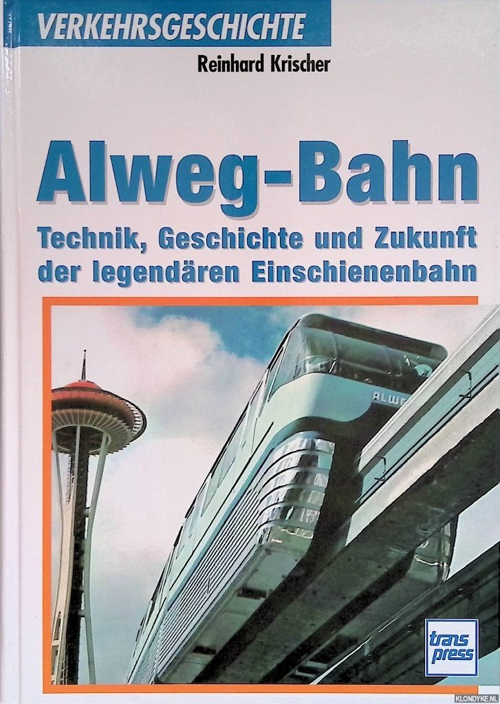 Krischer, Reinhard - Alweg-Bahn. Technik, Geschichte und Zukunft der legendären Einschienenbahn