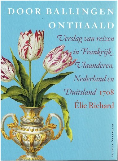 RICHARD, Élie - Door ballingen onthaald. Verslag van reizen in Frankrijk, Vlaanderen, Nederland en Duitsland 1708.