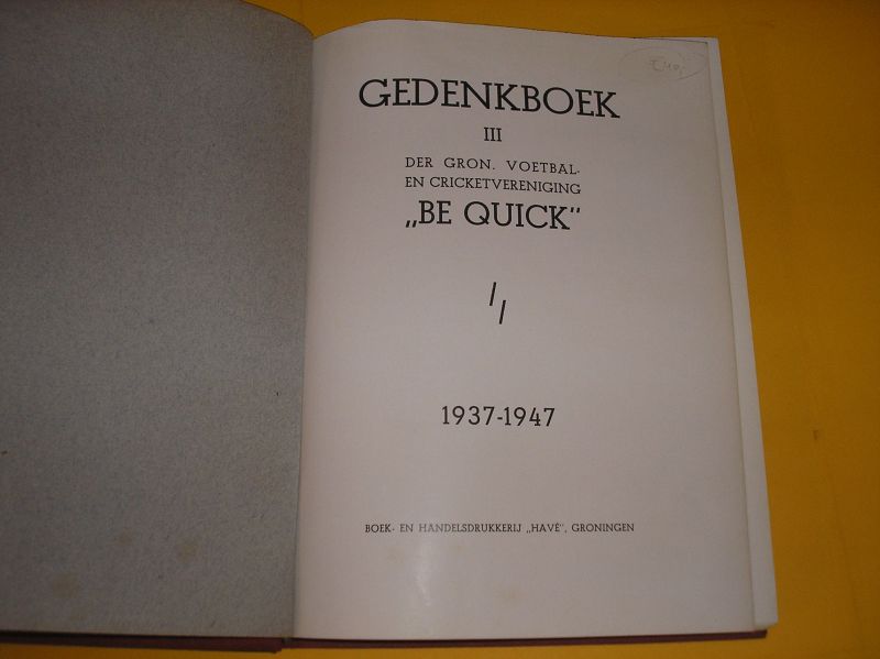 Boekholdt, C. en Joustra, J.(gedenkboekcommissie). - Gedenkboek III der Gron. Voetbal- en Cricketvereniging Be Quick 1937-1947.