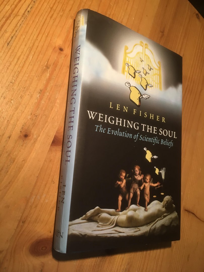 Fisher, Len - Weighing the Soul - the evolution of scientific beliefs