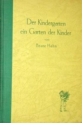 Hahn, Beate - Der Kindergarten ein Garten der Kinder. Ein Gartenbuch für Eltern, Kindergärtnerinnen und Alle, die Kinder liebhaben