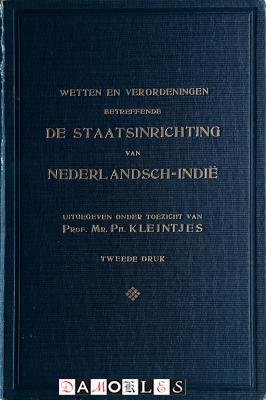 PH. Kleintjes - Wetten en Verordeningen betreffende De Staatsinrichting van Nederlandsch-Indië