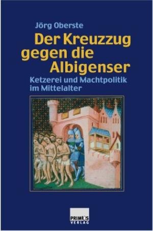 Oberste, Jörg - Der ' Kreuzzug' gegen die Albigenser - Ketzerei und Machtpolitik im Mittelalter