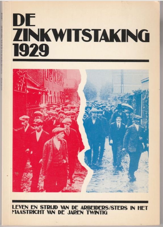 Cillekens C, van der Heijden P, Roebroeks W - De zinkwit-staking 1929 - Leven en strijd van de arbeiders/sters in het Maastricht van de jaren ’20.