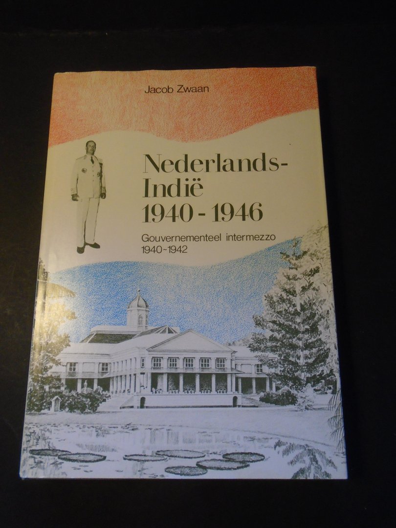Zwaan, Jacob - Nederlands Indie 1940-1945. Gouvernementeel intermezzo.  1940--1942.
