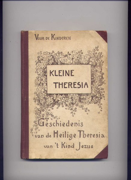 CARBONEL S.I., E.P.J. & P. VERI LAUS O.F.M. (in `t nederlandsch overgezet door ...) - Kleine Theresia - Geschiedenis van de Heilige Theresia van `t Kind Jezus