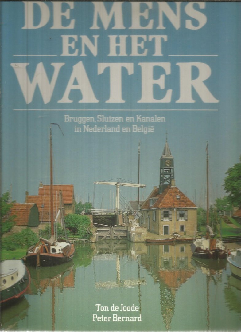 De Joode / Bernard - De mens en het water - Bruggen, sluizen en kanalen in Nederland en Belgie