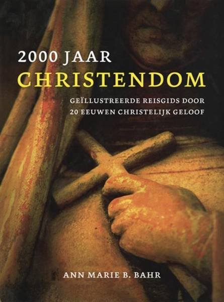 BAHR, ANN MARIE B. - 2000 Jaar Christendom. Geillustreerde reisgids door 20 eeuwen christelijk geloof.